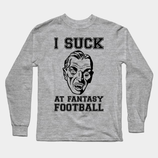 I Suck at Fantasy Football Vampire Long Sleeve T-Shirt by HighBrowDesigns